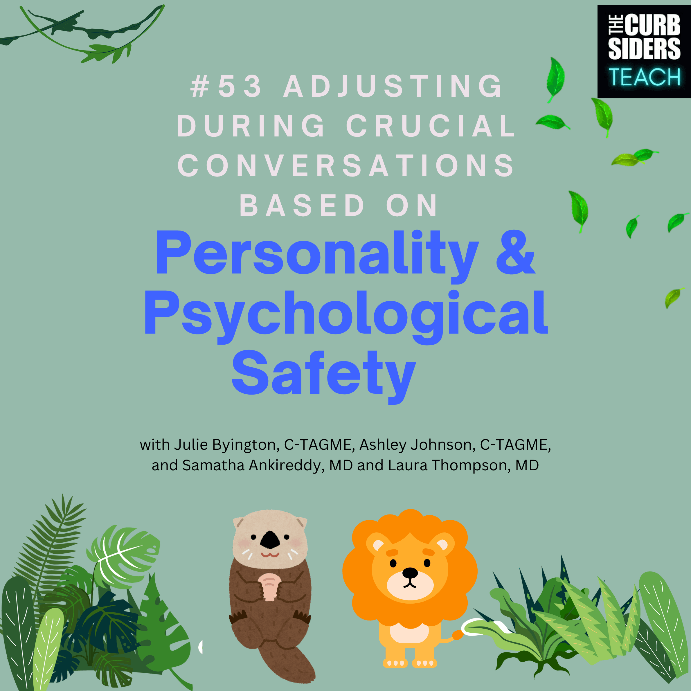 #53 Adjusting During Crucial Conversations Based on Personality and Psychological Safety  with guests: Julie Byington, C-TAGME, Ashley Johnson, C-TAGME, and Samatha Ankireddy, MD and Laura Thompson, MD - The Curbsiders Teach cover