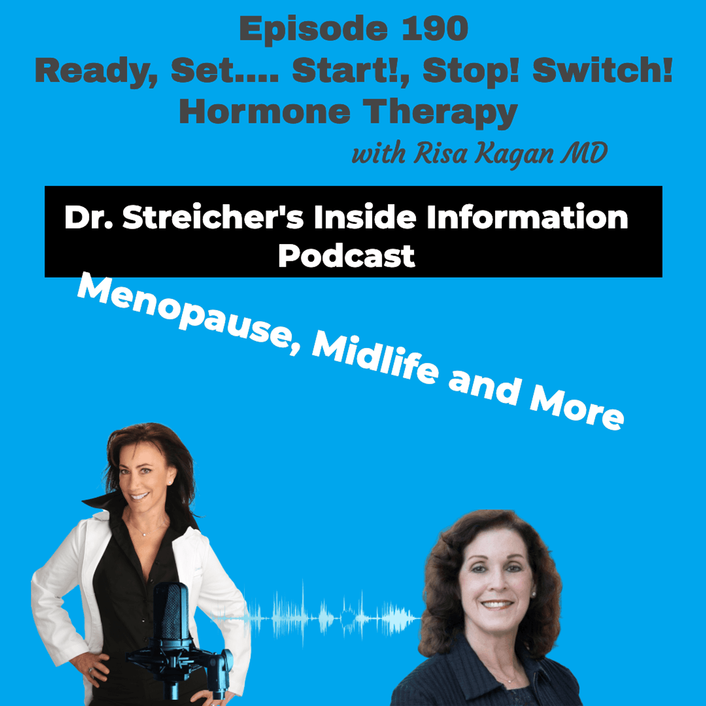 S4 Ep190: Ready, Set…. Start!, Stop! Switch! Hormone Therapy with Risa Kagan MD - Dr. Streicher’s Inside Information: Menopause, Midlife, and More cover