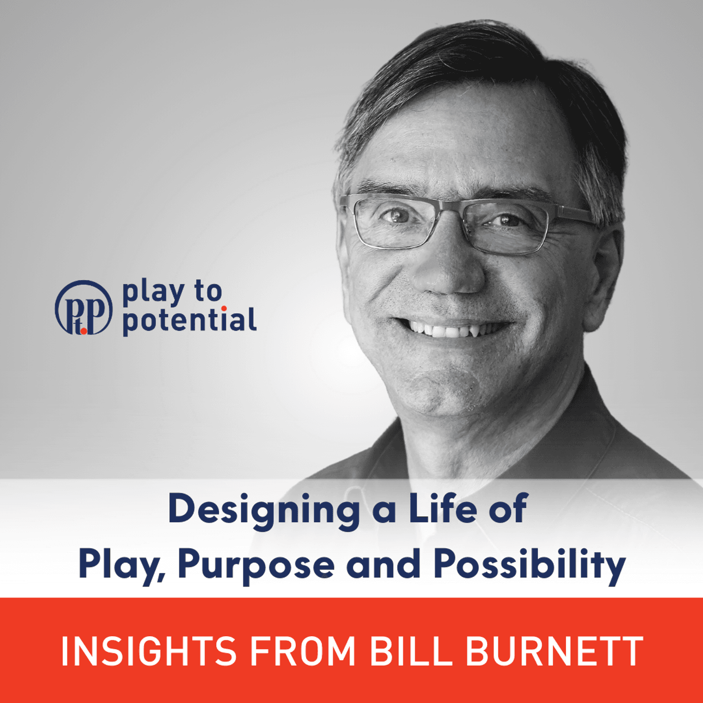 698: 106.00 Bill Burnett on Designing a Life of Play, Purpose and Possibility — Play to Potential Podcast cover