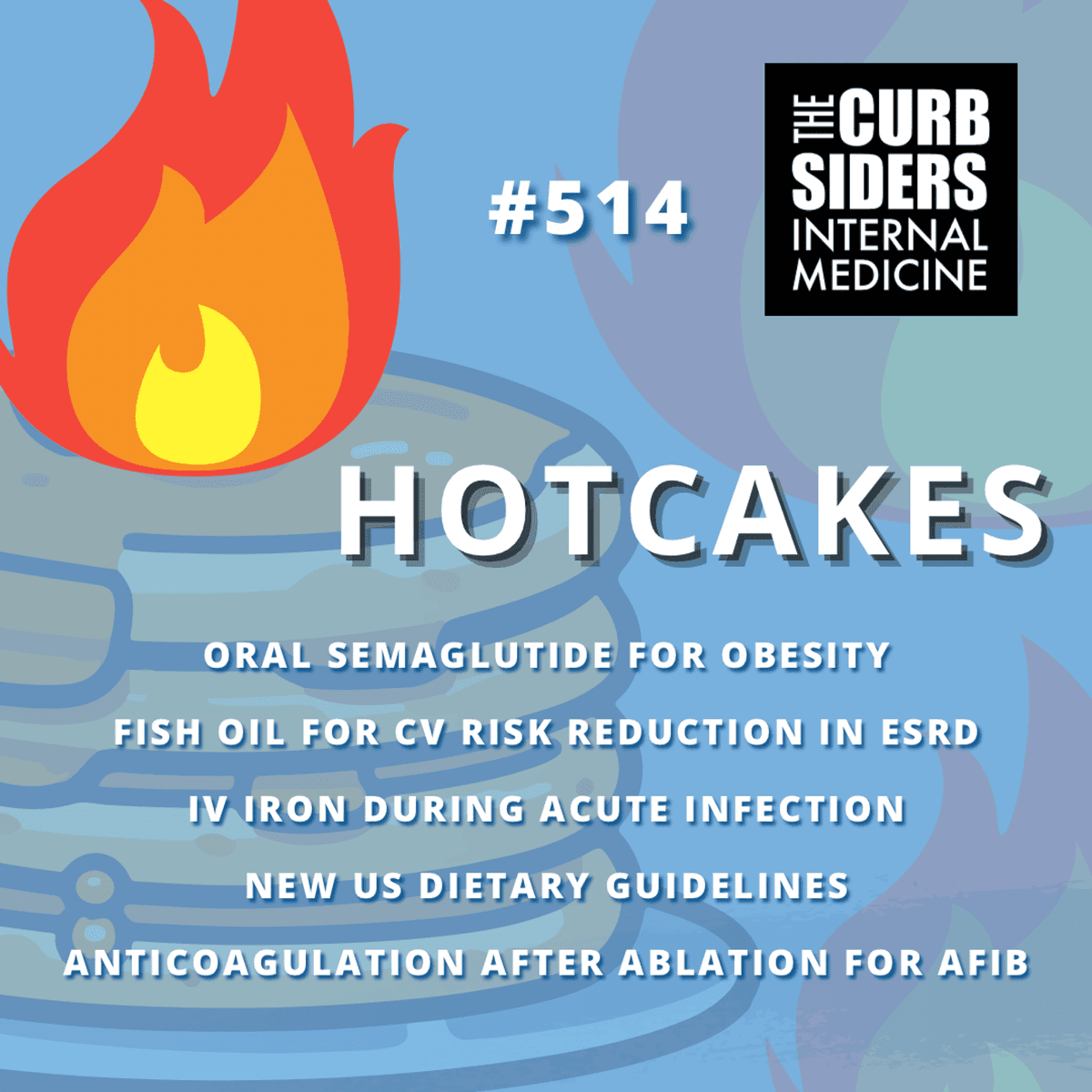 #514 Hotcakes: Oral Semaglutide, Fish Oil in ESRD, IV Iron During Infection, New US Dietary Guidelines, & Anticoagulation after Ablation in AFib - The Curbsiders Internal Medicine Podcast cover