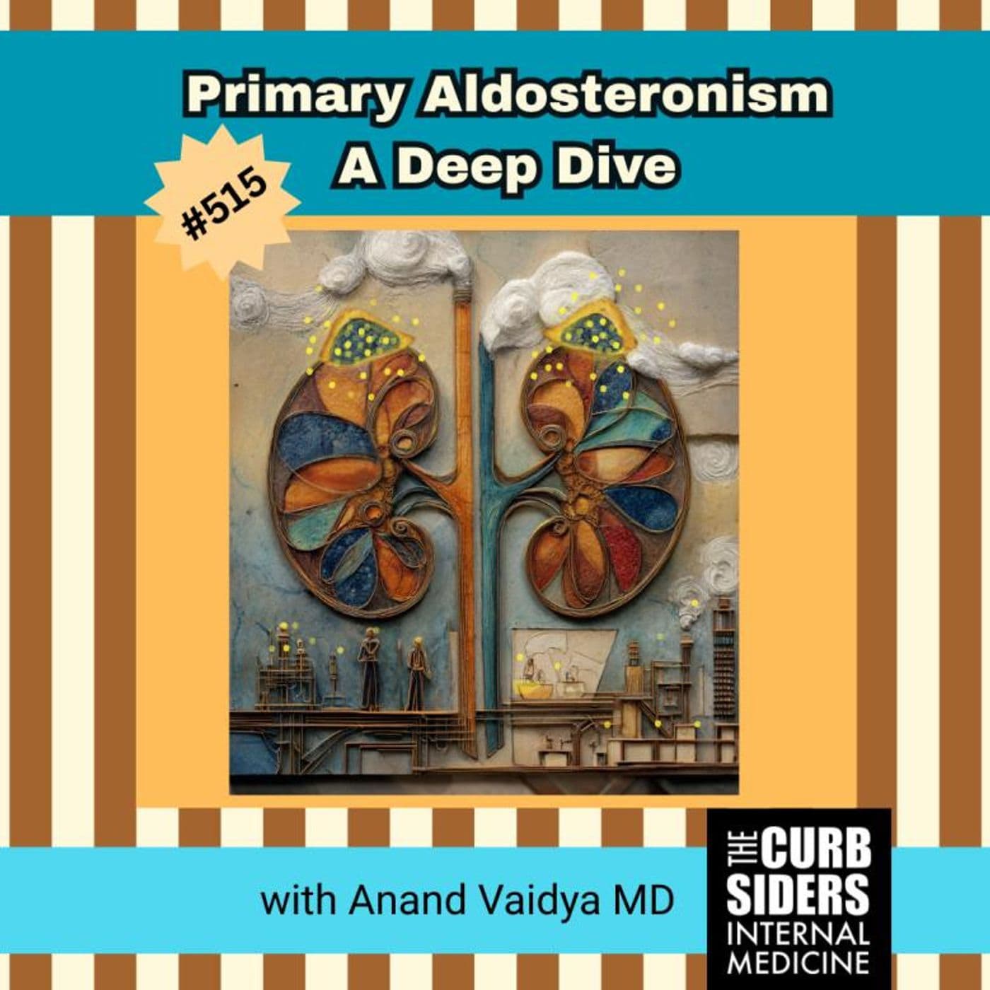 #515 Primary Aldosteronism, A Deep Dive with Anand Vaidya, MD - The Curbsiders Internal Medicine Podcast cover