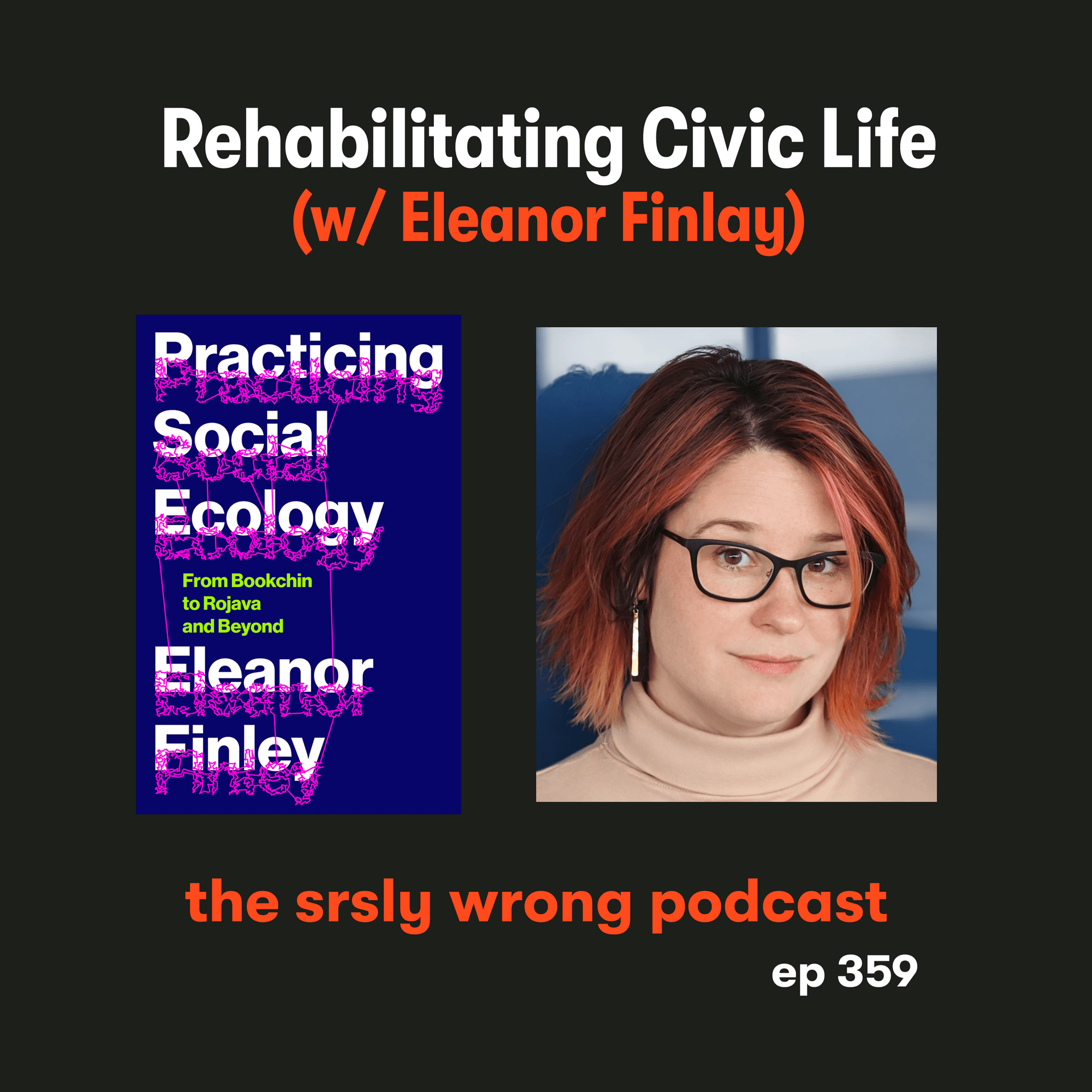 S12 Ep359: Rehabilitating Civic Life (w/ Eleanor Finlay) - Srsly Wrong cover