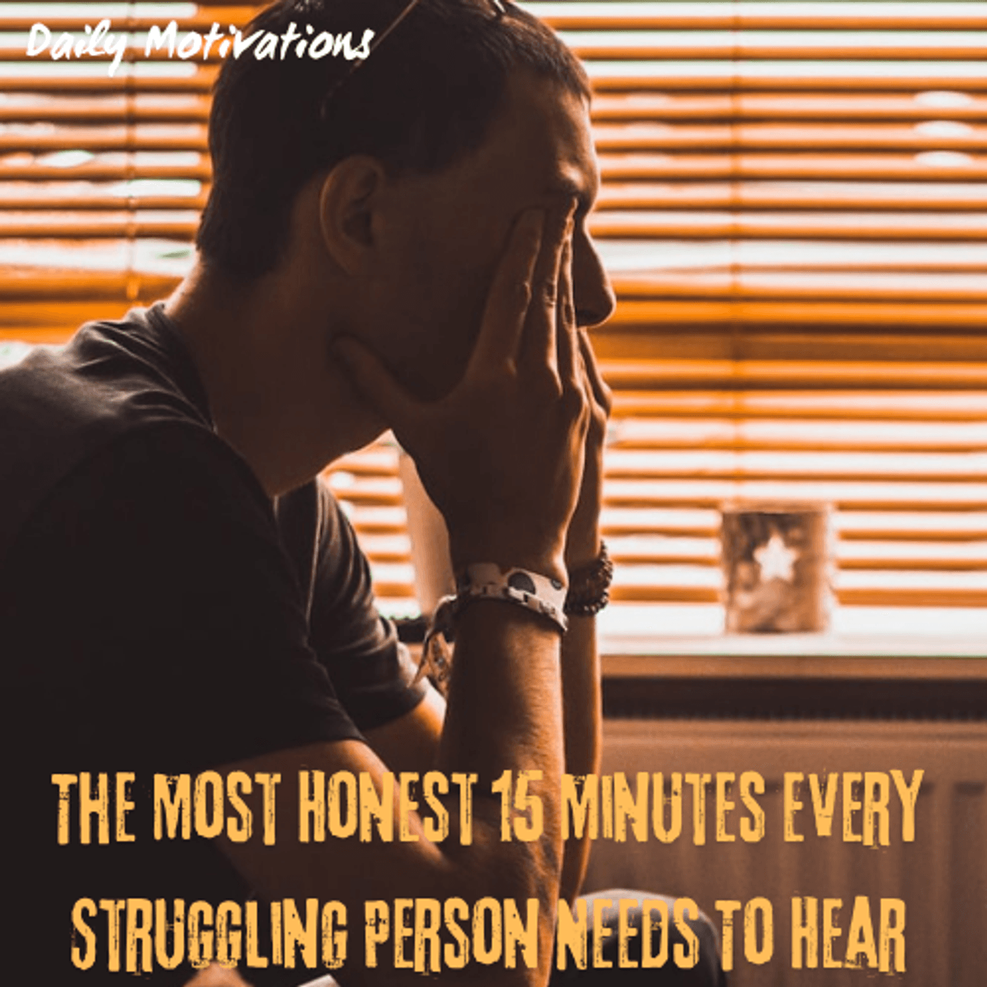 The Most Honest 15 Minutes Every Struggling Person Needs To Hear — Daily Motivations cover