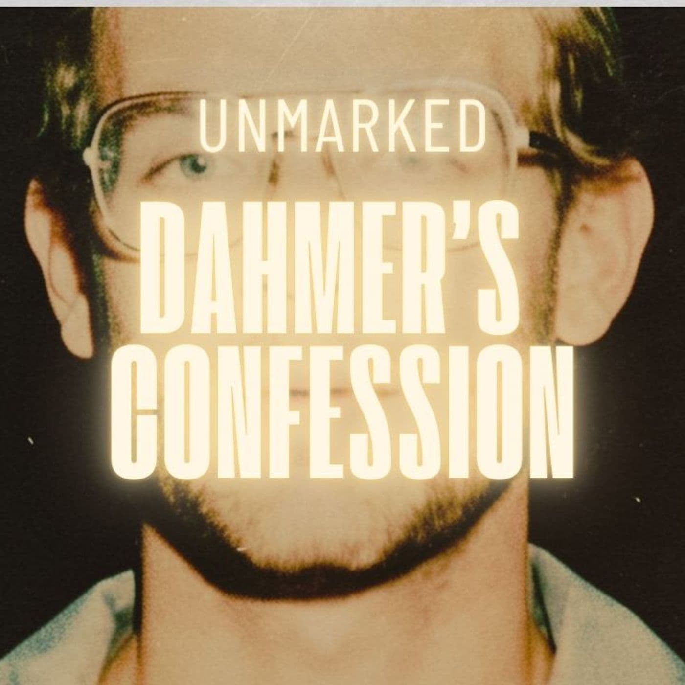 17: Jeffery Dahmer: Breaking Down the Confession - UNMARKED: A True Crime Podcast cover