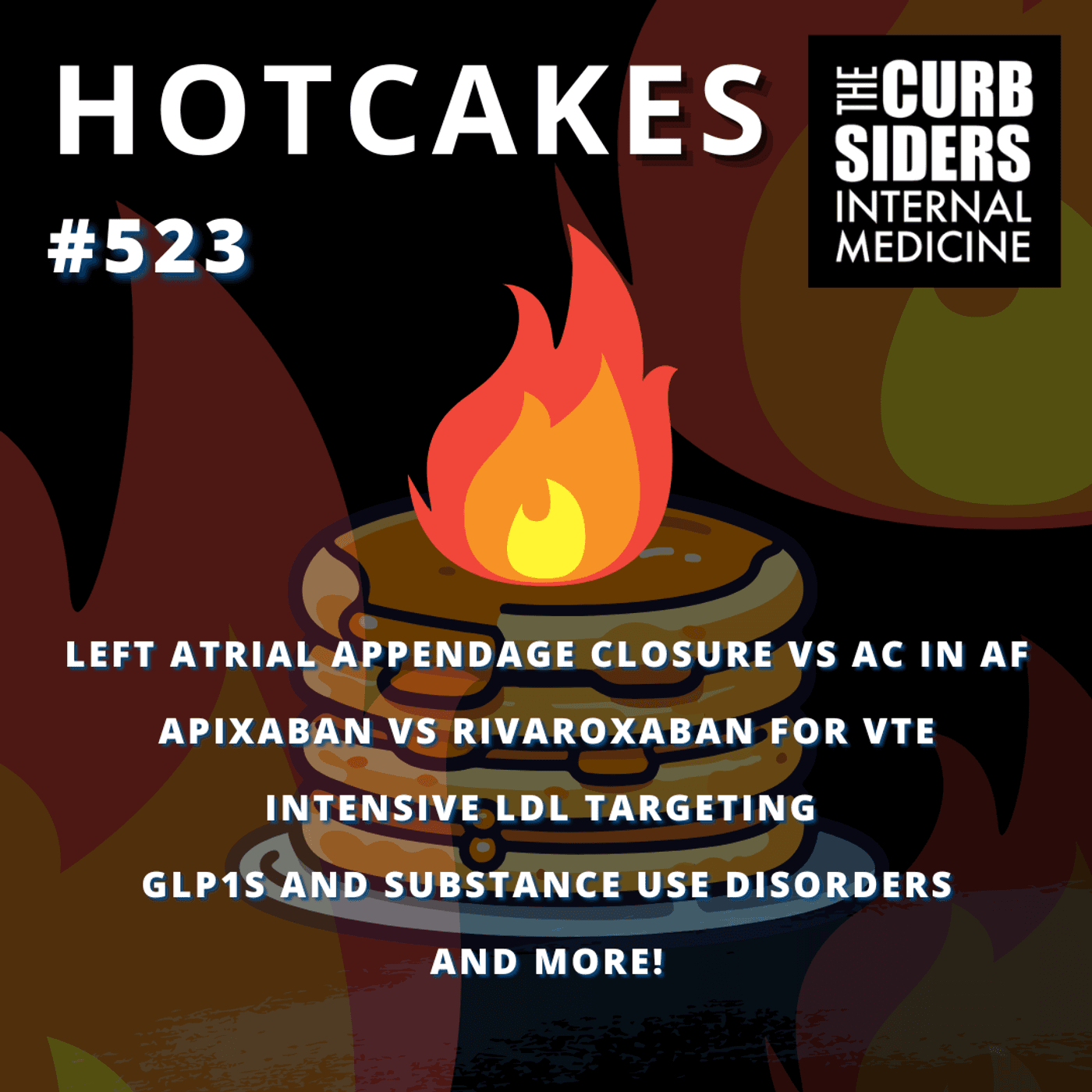 #523 Hotcakes: Left Atrial Appendage Closure vs AC for Afib, Apixaban vs Rivaroxaban for VTE, Intensive LDL Targeting, GLP1s and Substance Use Disorders, and more — The Curbsiders Internal Medicine Podcast cover