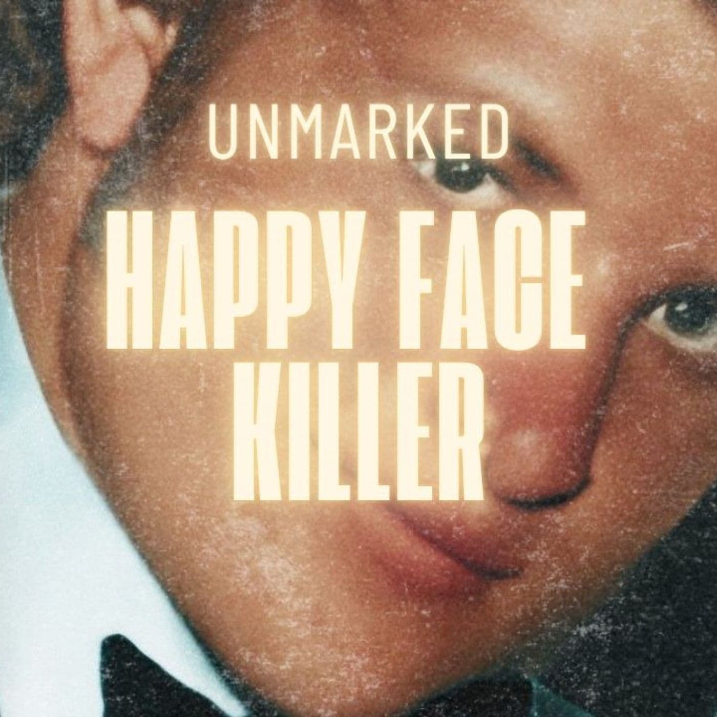 22: The Happy Face Killer: Psychopathy, Control, and Confession — UNMARKED: A True Crime Podcast cover