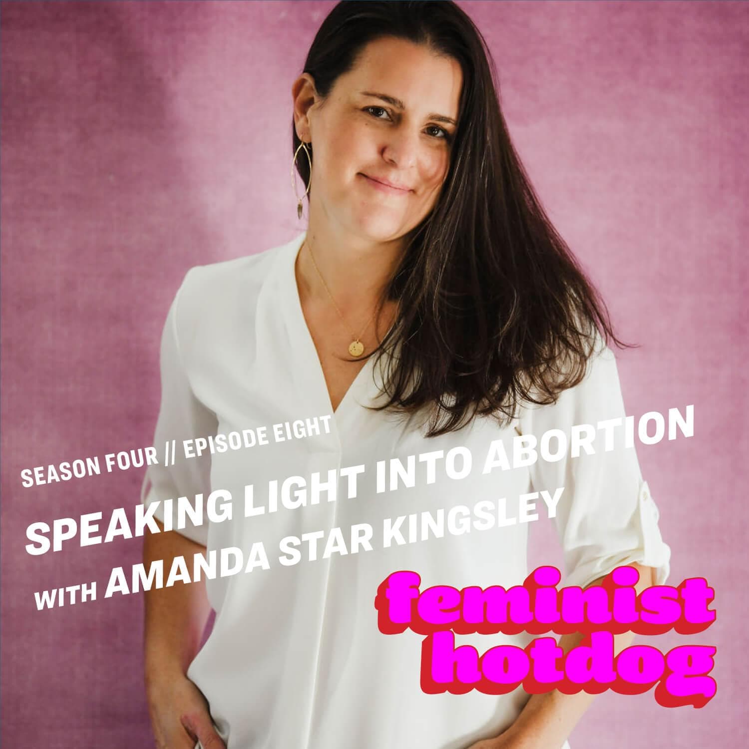 FH S4E8: Speaking Light Into Abortion with Amanda Star Kingsley - Feminist Hotdog cover