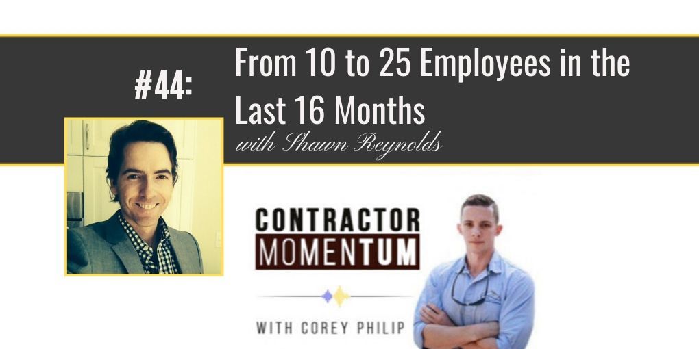#44: From 10 to 25 Employees in the Last 16 Months with Shawn Reynolds — Contractor Momentum cover