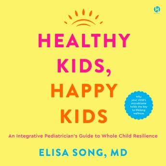 Healthy Kids, Happy Kids: An Integrative Pediatrician’s Guide to Whole Child Resilience by Elisa Song - Listen to Best Full Audiobooks in Self-Improvement, Parenting Tips cover