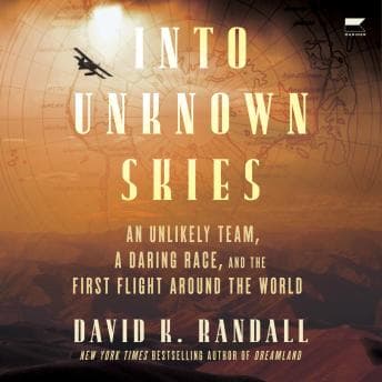 The Into Unknown Skies: An Unlikely Team, a Daring Race, and the First Flight Around the World by David K. Randall - Discover Top Full Audiobooks in History, World cover