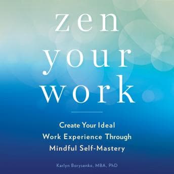 Zen Your Work: Create Your Ideal Work Experience Through Mindful Self-Mastery by Karlyn Borysenko — Find Best-Selling Full Audiobooks in Self-Improvement, Career Development cover