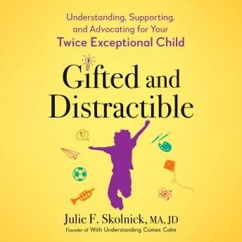 Gifted and Distractible: Understanding, Supporting, and Advocating for Your Twice Exceptional Child by Julie F. Skolnick - Access Essential Full Audiobooks in Health & Wellness, Mental Health & Psychology cover