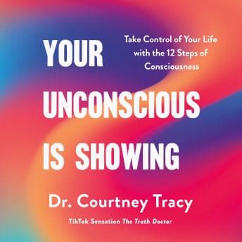 Your Unconscious Is Showing: Take Control of Your Life with the 12 Steps of Consciousness - Courtney Tracy - Listen to Treasure of Full Audiobooks in Non-Fiction, Education cover