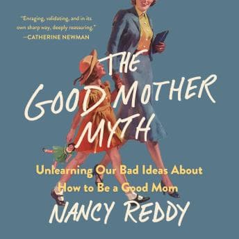 Good Mother Myth: Unlearning Our Bad Ideas About How to Be a Good Mom - Nancy Reddy - Listen to Congregation of Full Audiobooks in Non-Fiction, Education cover