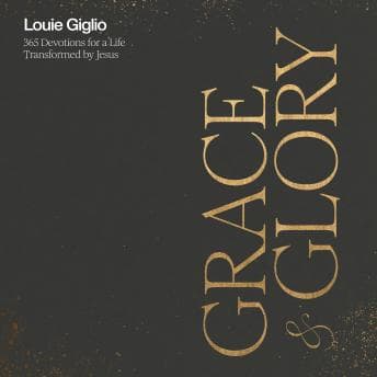 Grace and Glory: 365 Devotions for a Life Transformed by Jesus by Louie Giglio — Explore A Full Audiobook That Is Simply Soul-Stirring. cover
