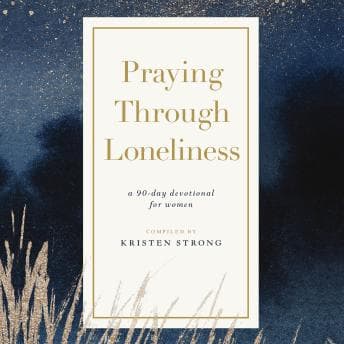 Praying Through Loneliness: A 90-Day Devotional for Women by Kristen Strong — Get Lost In The Full Audiobook That Keeps Curious Minds Hooked. cover