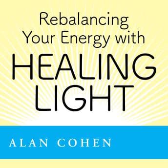 Rebalancing Your Energy with Healing Light by Alan Cohen - Get Lost In The Full Audiobook That Keeps Curious Minds Hooked. cover