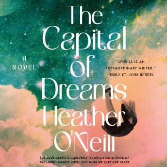 Capital of Dreams - Heather O'Neill — Escape Reality Without Ever Leaving Your Couch With Free Audiobook cover