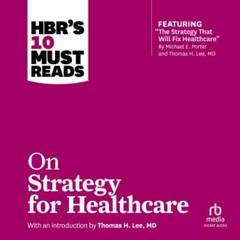 HBR's 10 Must Reads on Strategy for Healthcare: (featuring articles by Michael E. Porter and Thomas H. Lee, MD) by Renée Mauborgne, Michael E. Porter, Harvard Business Review, James C. Collins, W. Chan Kim - Step Inside An Next-Level Full Audiobook And Elevate Your Mindset. cover