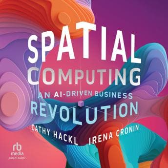 Spatial Computing: An AI-Driven Business Revolution by Irena Cronin, Cathy Hackl - Unlock A Binge-Worthy Full Audiobook On Your Commute. cover