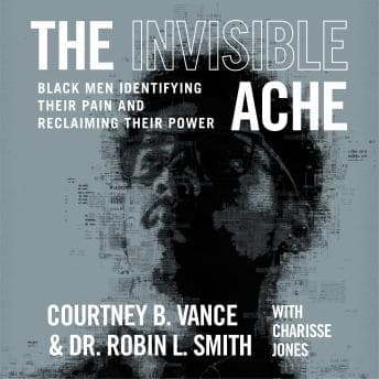 The Invisible Ache: Black Men Identifying Their Pain and Reclaiming Their Power by Courtney B. Vance, Robin L. Smith - Access Essential Full Audiobooks in Health & Wellness, Mental Health & Psychology cover