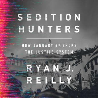 Sedition Hunters: How January 6th Broke the Justice System by Ryan J. Reilly - Grab the Essential Full Audiobooks in Non-Fiction, Computers & Technology cover