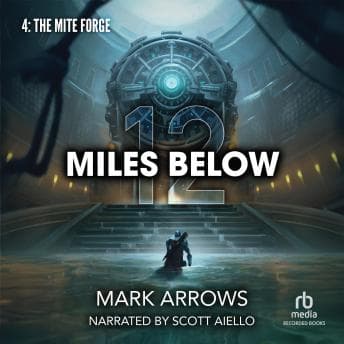 12 Miles Below IV: The Mite Forge: A Progression Fantasy Epic by Mark Arrows — Journey Through The Binge-Worthy Full Audiobook Experience! cover