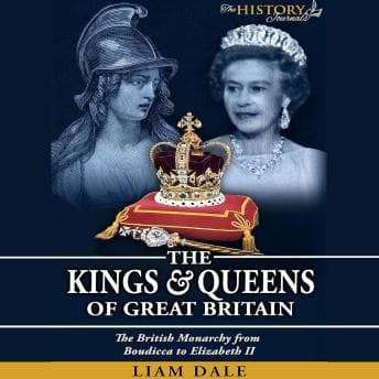 The Kings &amp; Queens of Great Britain by Liam Dale — Start The High-Impact Full Audiobook Now, Knowledge Hunters! cover