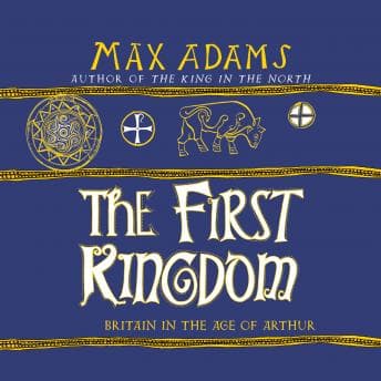 The First Kingdom by Max Adams - Access Must-Have Full Audiobooks in History, Ancient Civilizations cover