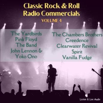 Classic Rock &amp; Roll Radio Commercials - Volume 4 by Vanilla Fudge, Spirit, Creedence Clearwater Revival, The Chambers Brothers, John Lennon &amp; Yoko Ono, The Band, Pink Floyd, The Yardbirds - Explore A Full Audiobook That Is Simply Soul-Stirring. cover
