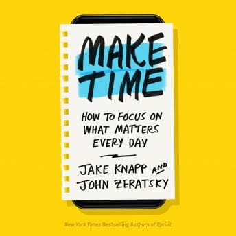Make Time: How to Focus on What Matters Every Day by Jake Knapp, John Zeratsky — Find Best-Selling Full Audiobooks in Self-Improvement, Career Development cover