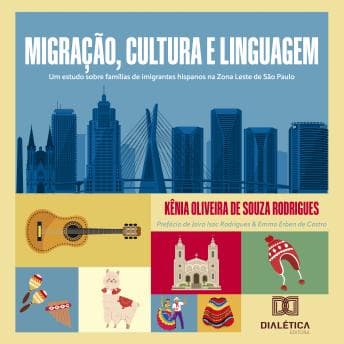 Migração, Cultura e Linguagem: Um estudo sobre famílias de imigrantes hispanos na Zona Leste de São Paulo - Kênia Oliveira de Souza Rodrigues - Listen to Gallery of Full Audiobooks in Self Development, Health & Wellness cover
