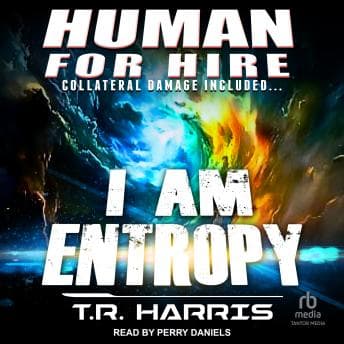 Human for Hire – I Am Entropy: Collateral Damage Included by T.R. Harris — Download Top Full Audiobooks in Science Fiction & Fantasy, Space Opera cover