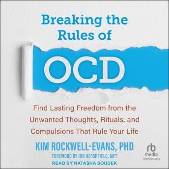 Breaking the Rules of OCD: Find Lasting Freedom from the Unwanted Thoughts, Rituals, and Compulsions That Rule Your Life by Kim Rockwell-Evans Phd — Start This Powerful Full Audiobook — Perfect While Traveling. cover