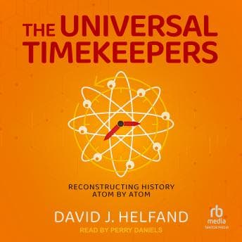 The Universal Timekeepers: Reconstructing History Atom by Atom by David J. Helfand - Explore A Soul-Stirring Full Audiobook On Your Commute. cover