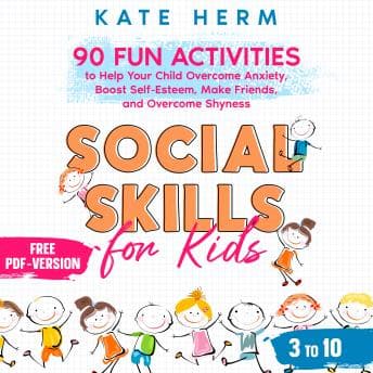 Social Skills for Kids 3 to 10: 90 Fun Activities to Help your Child Overcome Anxiety, Boost Self-Esteem, Make Friends, and Overcome Shyness by Kate Herm - Listen to Best Full Audiobooks in Self-Improvement, Parenting Tips cover