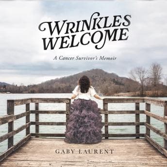 Wrinkles Welcome: A Cancer Survivor's Memoir by Gaby Laurent - Discover The Most Must-Listen Full Audiobook Today! cover