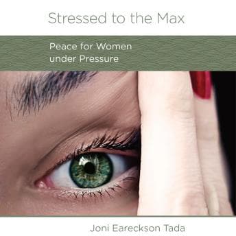 Stressed to the Max: Peace for Women under Pressure by Joni Eareckson Tada — Start Your Day With A Critically-Acclaimed Full Audiobook. cover