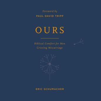 Ours: Biblical Comfort for Men Grieving Miscarriage by Eric Schumacher - Feel The Most Game-Changing Full Audiobook Today! cover