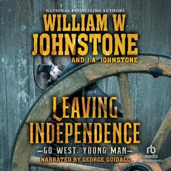 Leaving Independence by William W. Johnstone, J.A. Johnstone - Savor The Full Audiobook Everyone Is Talking About — So Breakthrough! cover