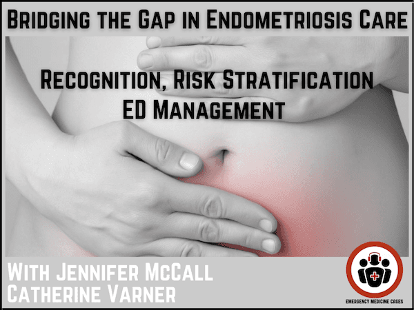 Ep 214 Bridging the Gap in Endometriosis Care: Recognition, Risk Stratification, and ED-Initiated Management - Emergency Medicine Cases cover