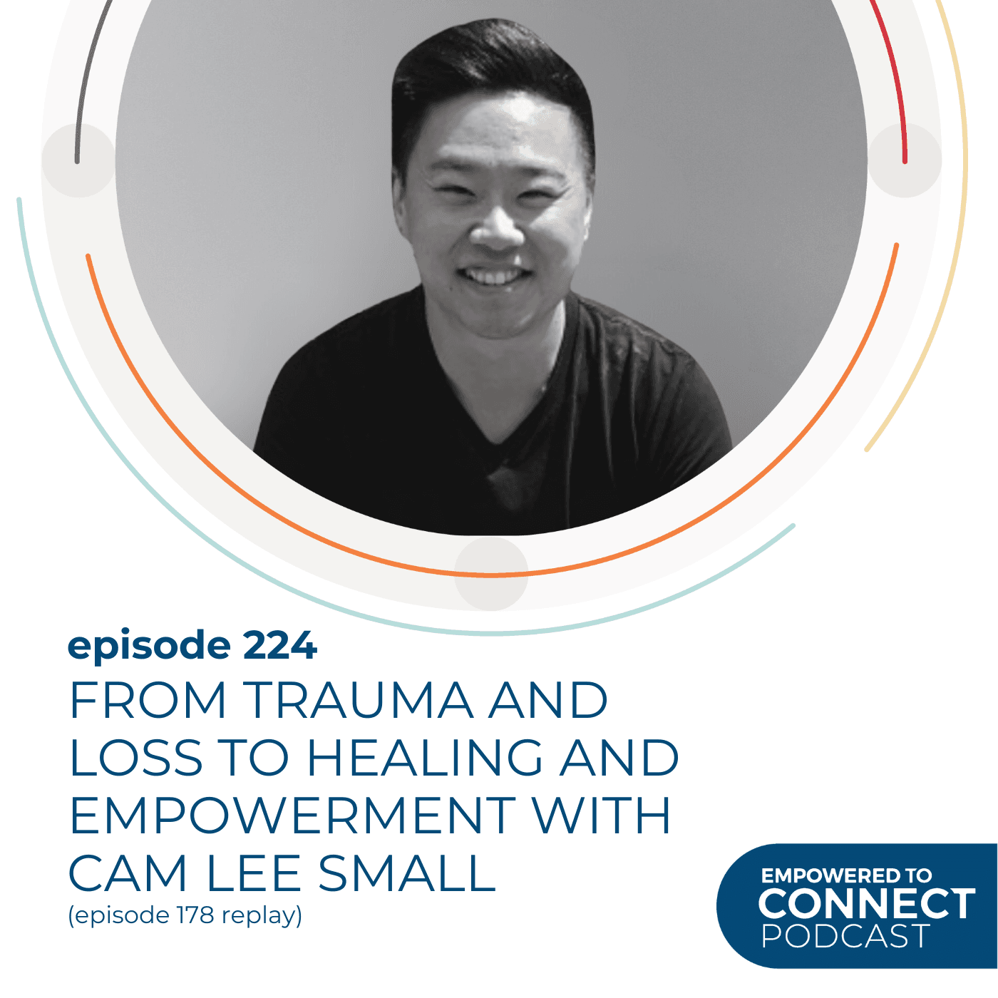 [E224] Replay From Trauma and Loss to Healing and Empowerment with Cam Lee Small — Empowered to Connect Podcast cover