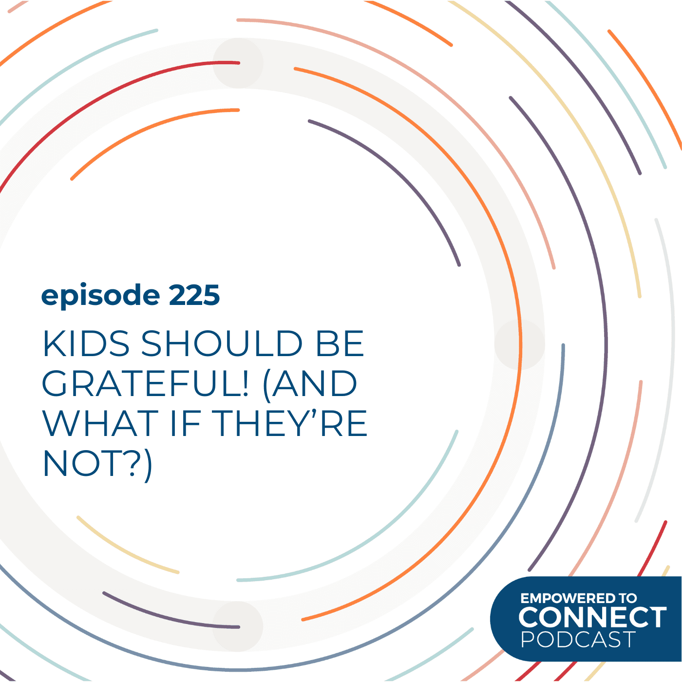 [E225] Kids Should Be Grateful! (And What If They're Not?) - Empowered to Connect Podcast cover