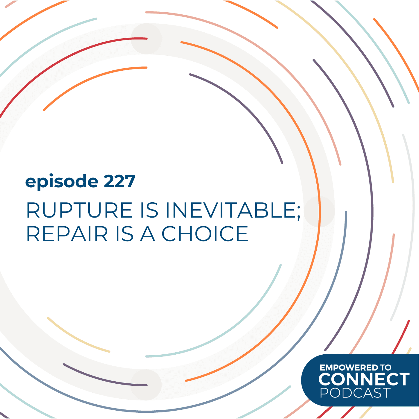 [E227] Rupture is Inevitable; Repair is a Choice - Empowered to Connect Podcast cover