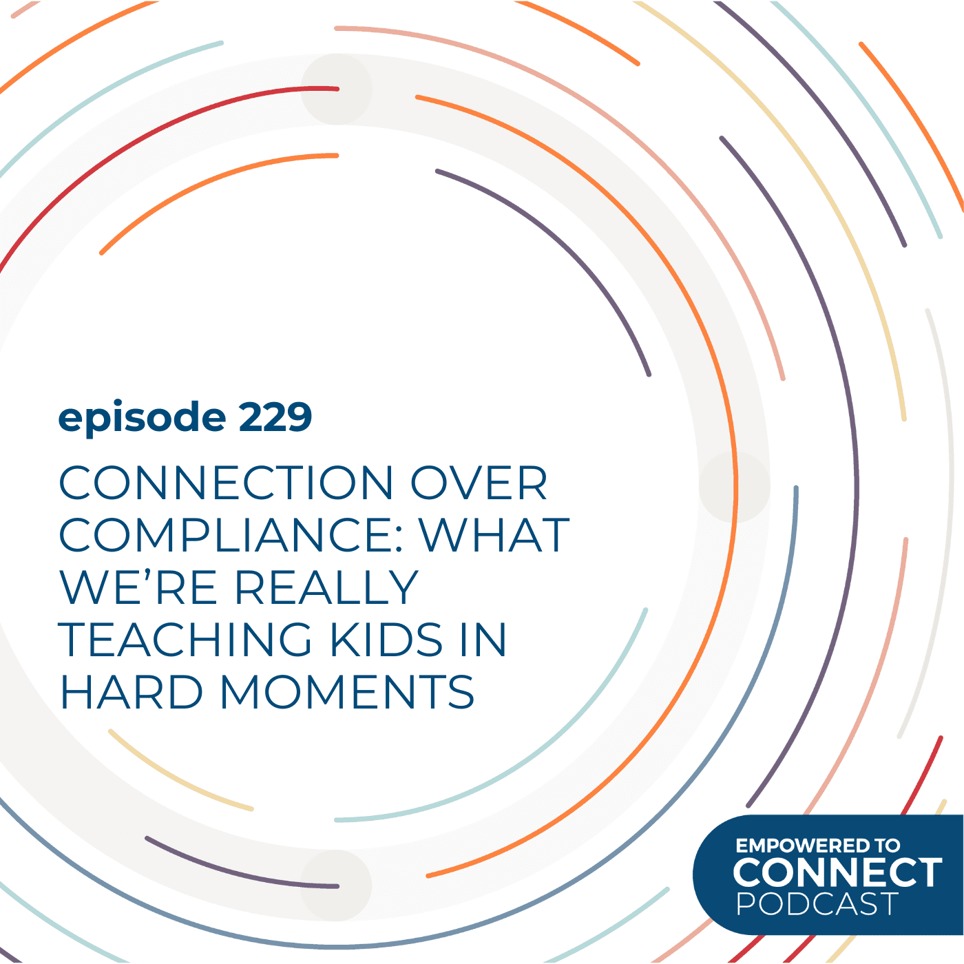 [E229] Connection Over Compliance: What We’re Really Teaching Kids in Hard Moments - Empowered to Connect Podcast cover