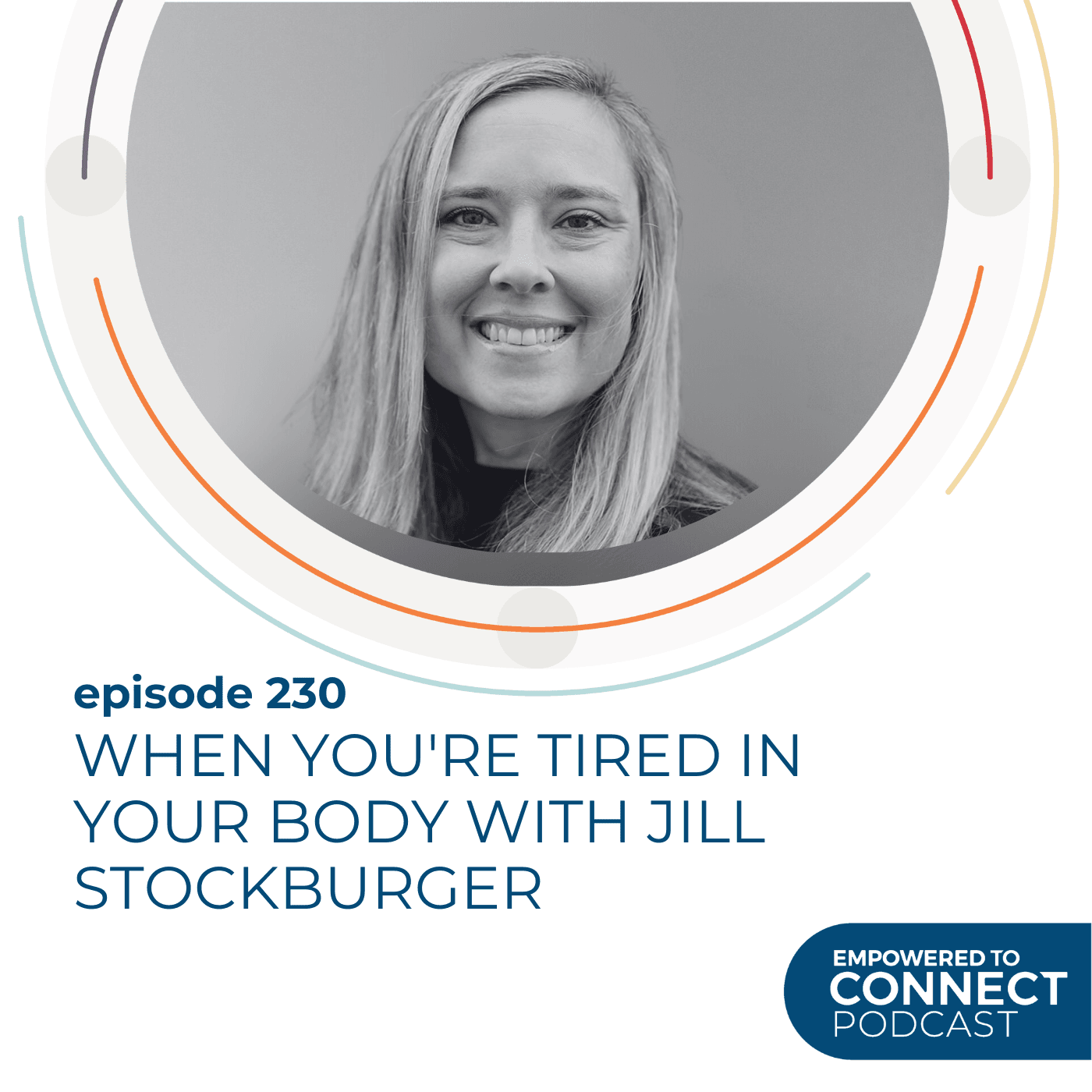 [E230] When You're Tired in Your Body with Jill Stockburger — Empowered to Connect Podcast cover