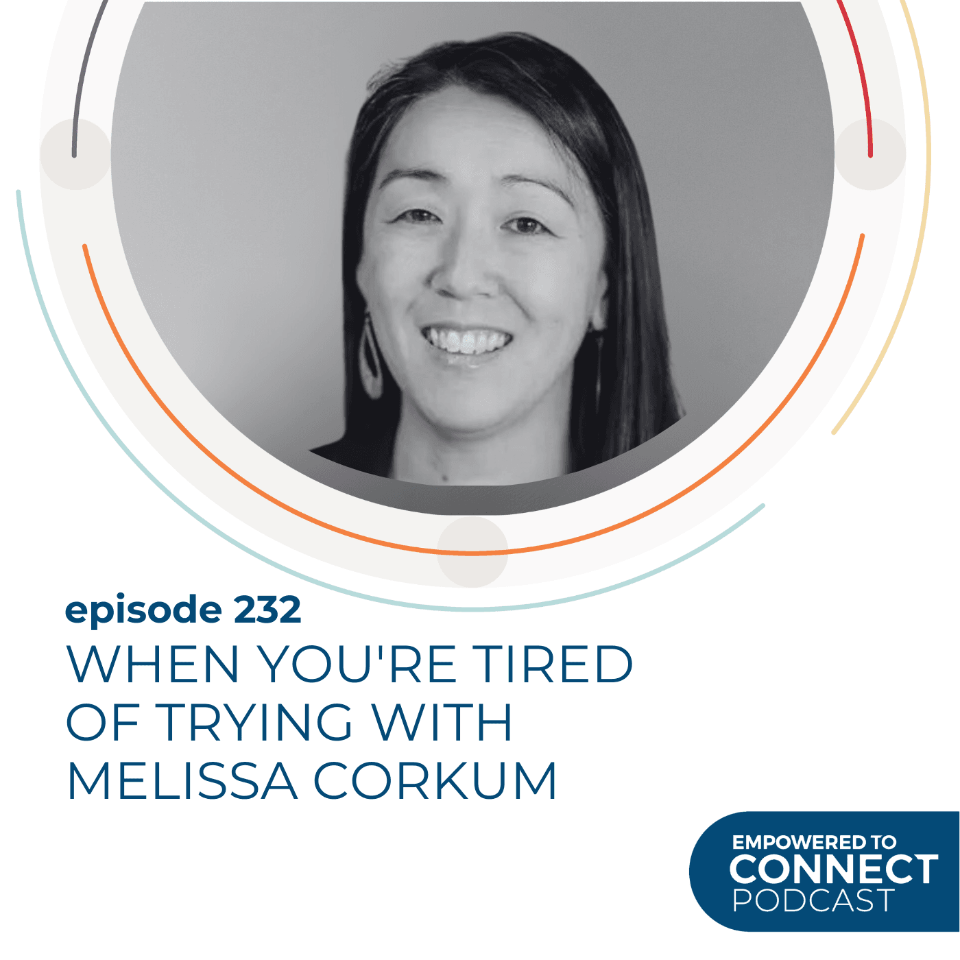 [E232] When You're Tired Of Trying with Melissa Corkum - Empowered to Connect Podcast cover