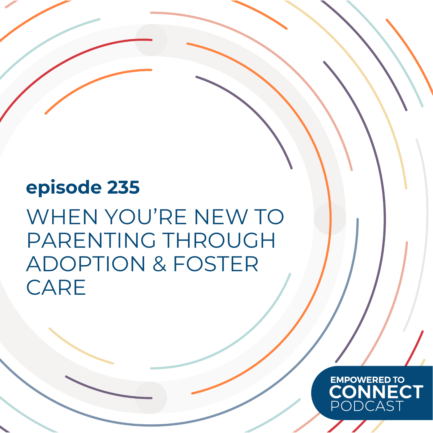 [E235] When You’re New to Parenting through Adoption & Foster Care — Empowered to Connect Podcast cover