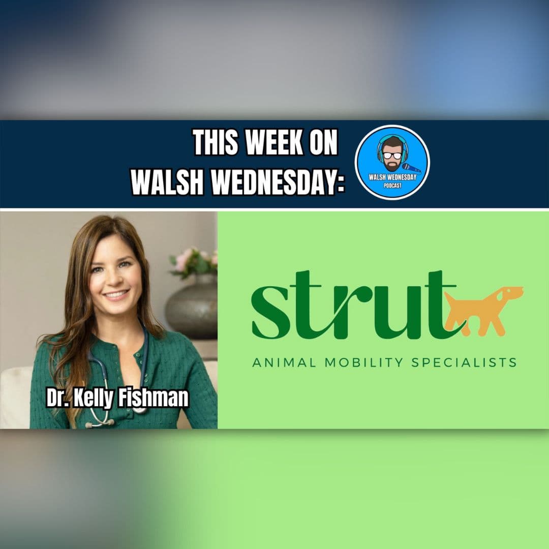 Walsh Wednesday Ep. 61 - Dr. Kelly Fishman, Founder of Strut Animal Mobility Specialists — Walsh Wednesday cover
