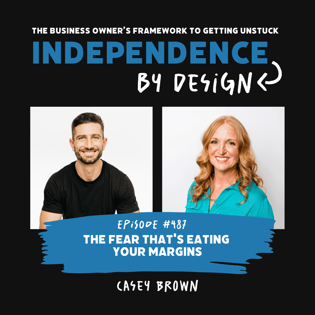 #487: Casey Brown | The Fear That's Eating Your Margins - Independence by Design™ cover